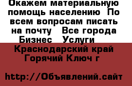 Окажем материальную помощь населению. По всем вопросам писать на почту - Все города Бизнес » Услуги   . Краснодарский край,Горячий Ключ г.